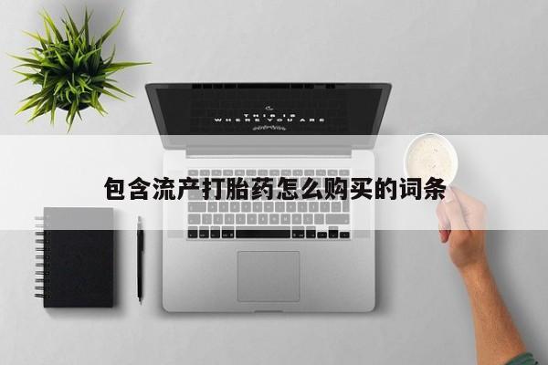 打胎药正品微信联系方式包含流产打胎药怎么购买的词条